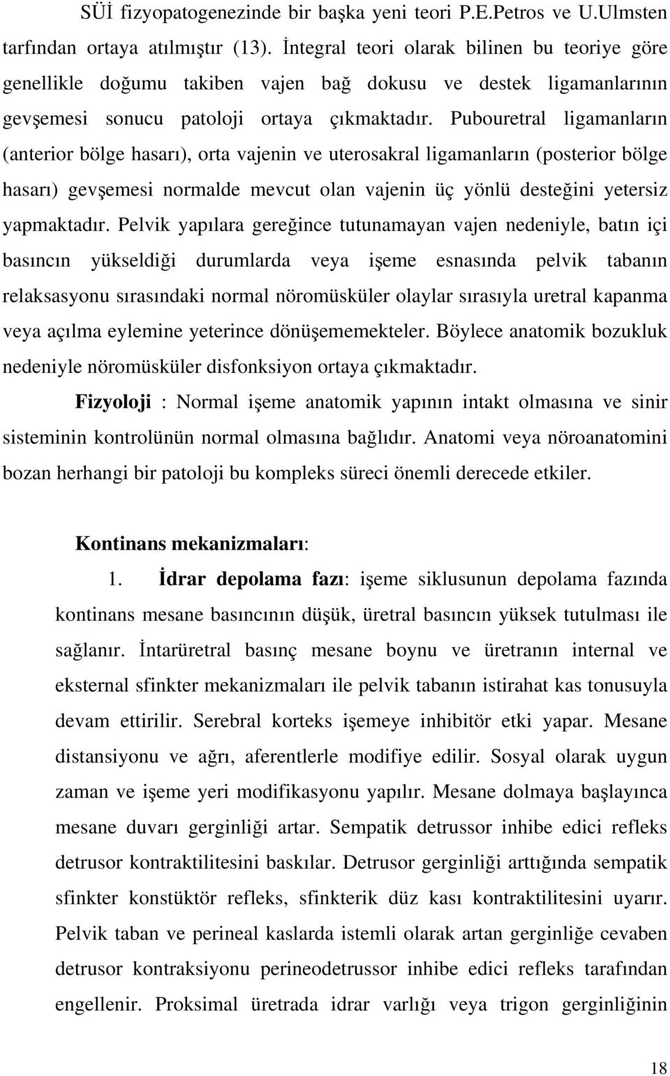 Pubouretral ligamanların (anterior bölge hasarı), orta vajenin ve uterosakral ligamanların (posterior bölge hasarı) gevemesi normalde mevcut olan vajenin üç yönlü desteini yetersiz yapmaktadır.