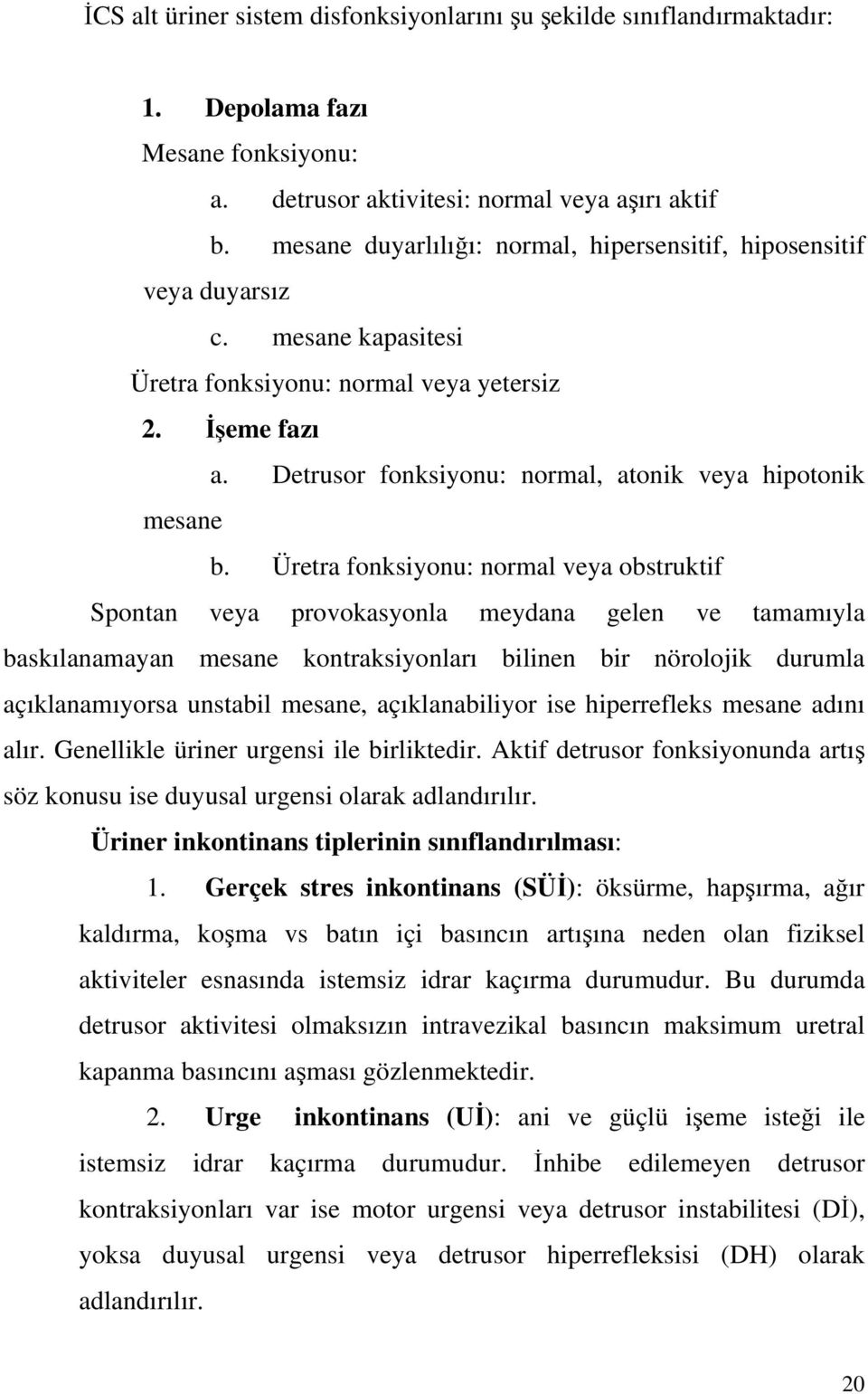 Detrusor fonksiyonu: normal, atonik veya hipotonik mesane b.