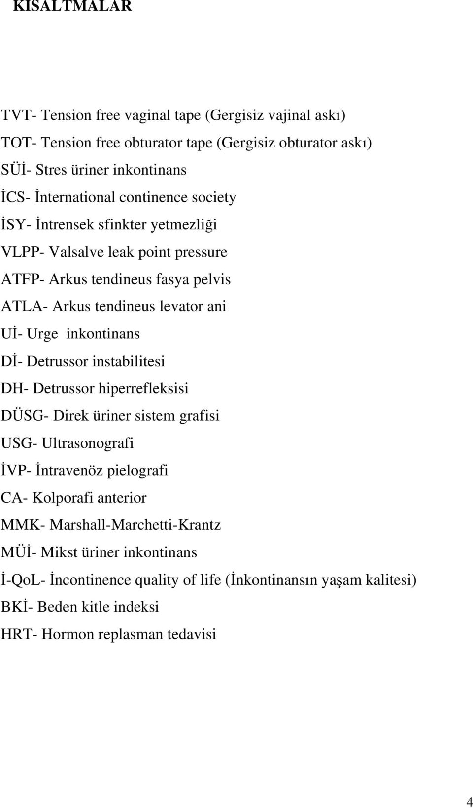 inkontinans D- Detrussor instabilitesi DH- Detrussor hiperrefleksisi DÜSG- Direk üriner sistem grafisi USG- Ultrasonografi VP- ntravenöz pielografi CA- Kolporafi anterior