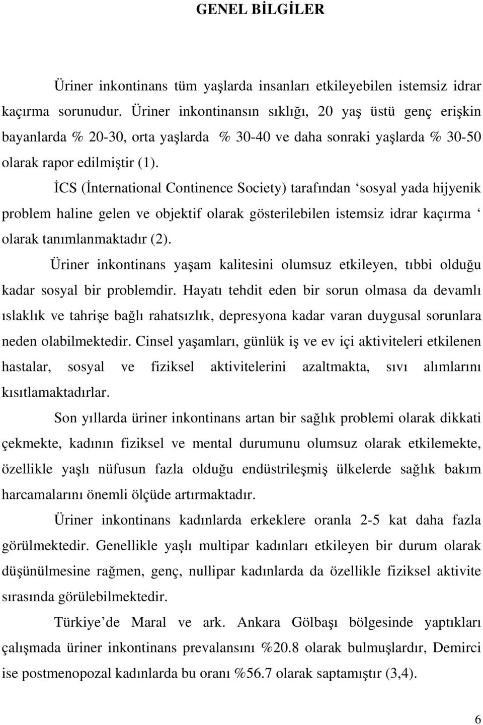 CS (nternational Continence Society) tarafından sosyal yada hijyenik problem haline gelen ve objektif olarak gösterilebilen istemsiz idrar kaçırma olarak tanımlanmaktadır (2).