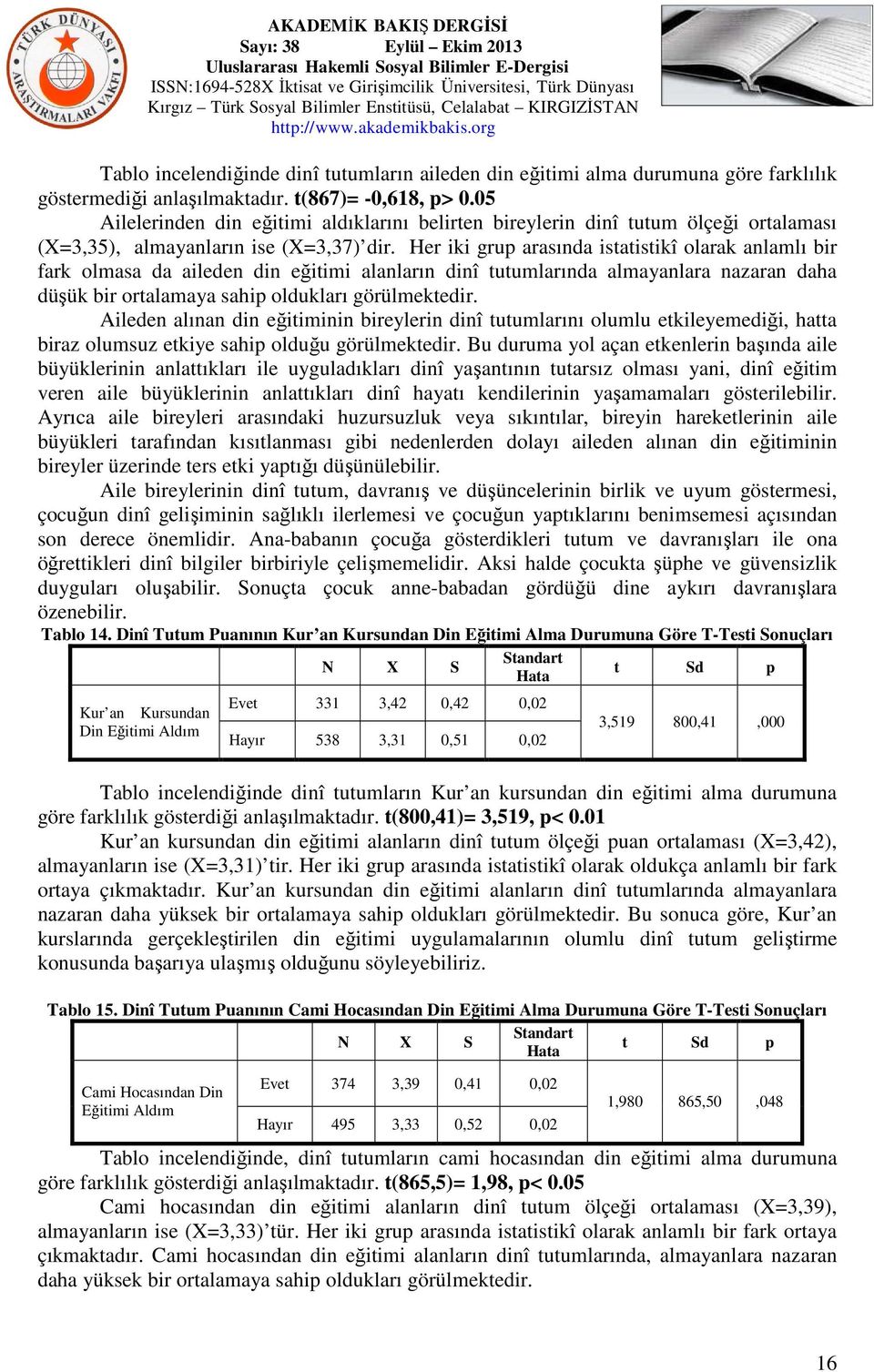 Her iki grup arasında istatistikî olarak anlamlı bir fark olmasa da aileden din eğitimi alanların dinî tutumlarında almayanlara nazaran daha düşük bir ortalamaya sahip oldukları görülmektedir.