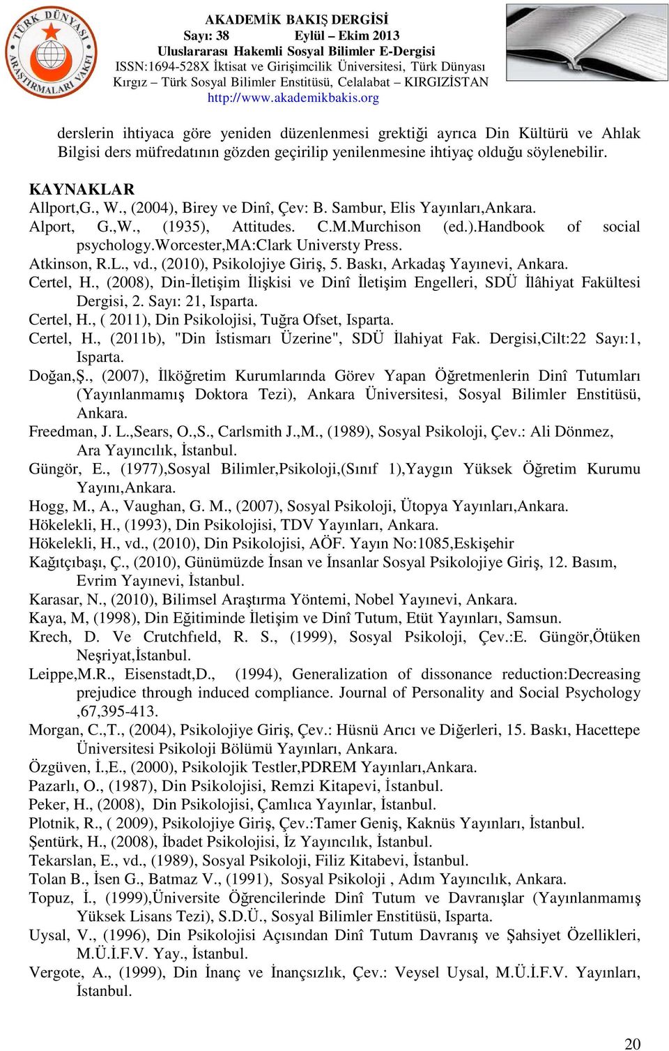 , vd., (2010), Psikolojiye Giriş, 5. Baskı, Arkadaş Yayınevi, Ankara. Certel, H., (2008), Din-İletişim İlişkisi ve Dinî İletişim Engelleri, SDÜ İlâhiyat Fakültesi Dergisi, 2. Sayı: 21, Isparta.