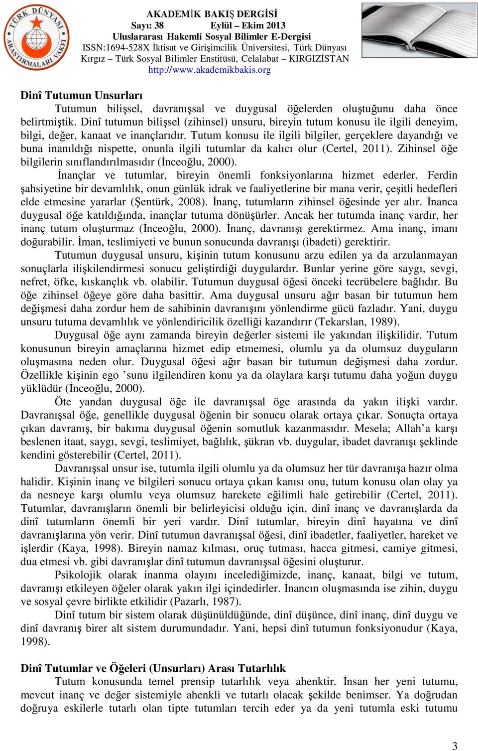 Tutum konusu ile ilgili bilgiler, gerçeklere dayandığı ve buna inanıldığı nispette, onunla ilgili tutumlar da kalıcı olur (Certel, 2011). Zihinsel öğe bilgilerin sınıflandırılmasıdır (İnceoğlu, 2000).