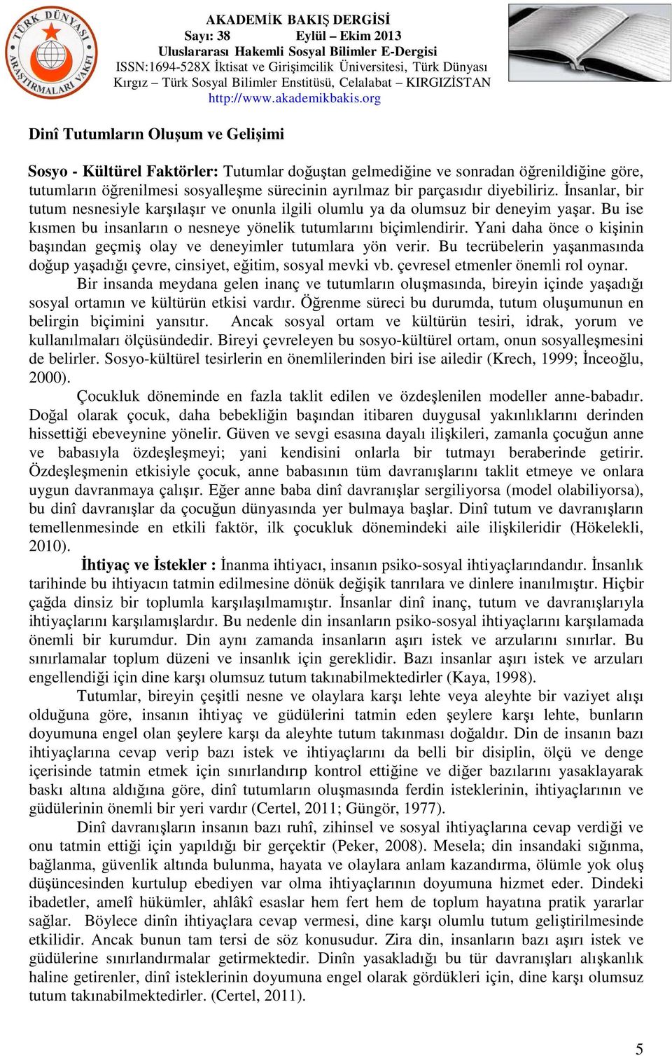 Yani daha önce o kişinin başından geçmiş olay ve deneyimler tutumlara yön verir. Bu tecrübelerin yaşanmasında doğup yaşadığı çevre, cinsiyet, eğitim, sosyal mevki vb.