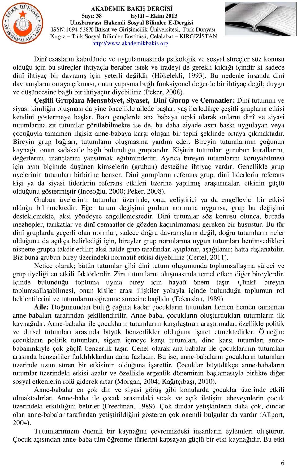 Bu nedenle insanda dinî davranışların ortaya çıkması, onun yapısına bağlı fonksiyonel değerde bir ihtiyaç değil; duygu ve düşüncesine bağlı bir ihtiyaçtır diyebiliriz (Peker, 2008).