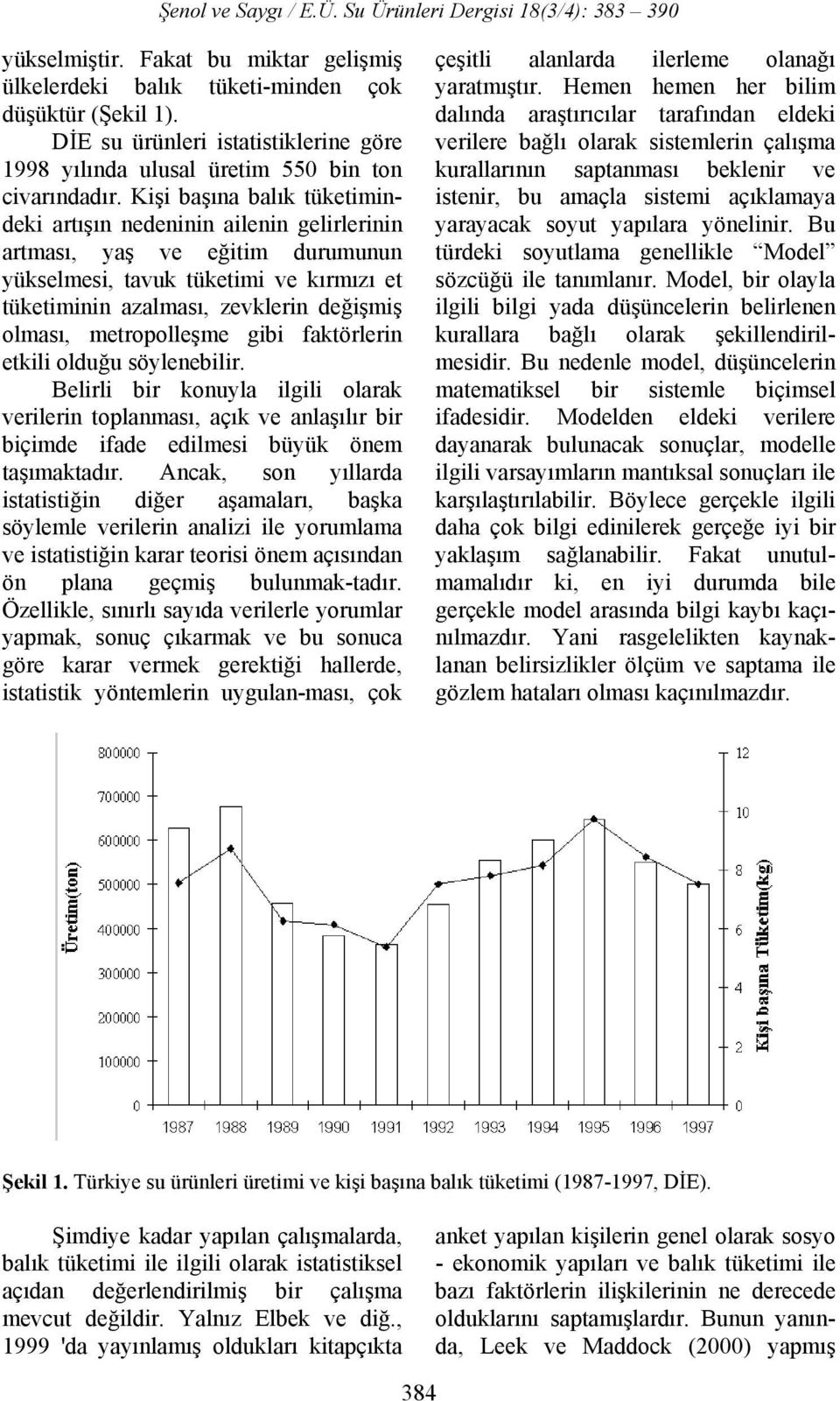 metropolleşme gibi faktörlerin etkili olduğu söylenebilir. Belirli bir konuyla ilgili olarak verilerin toplanması, açık ve anlaşılır bir biçimde ifade edilmesi büyük önem taşımaktadır.