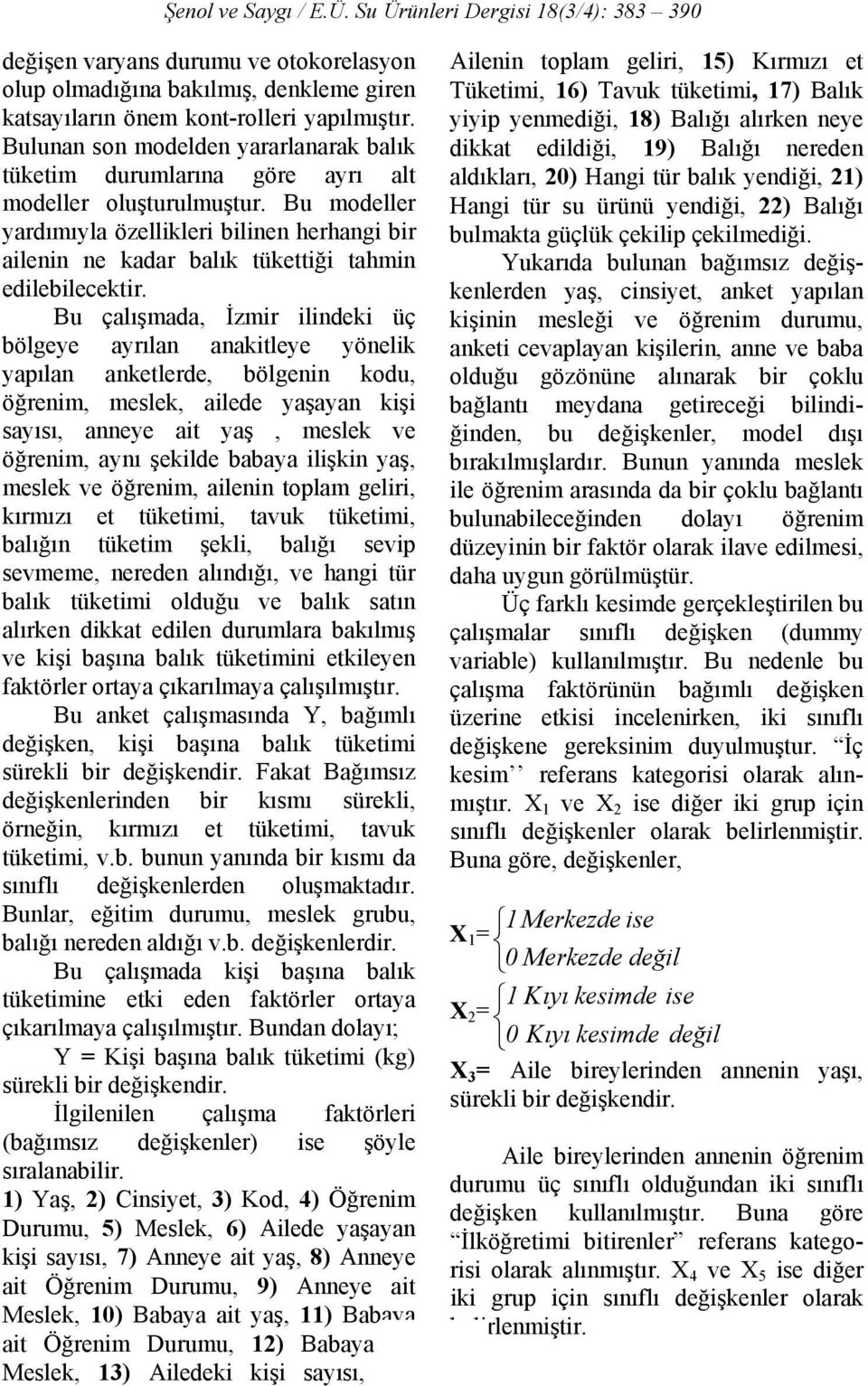 Bu modeller yardımıyla özellikleri bilinen herhangi bir ailenin ne kadar balık tükettiği tahmin edilebilecektir.