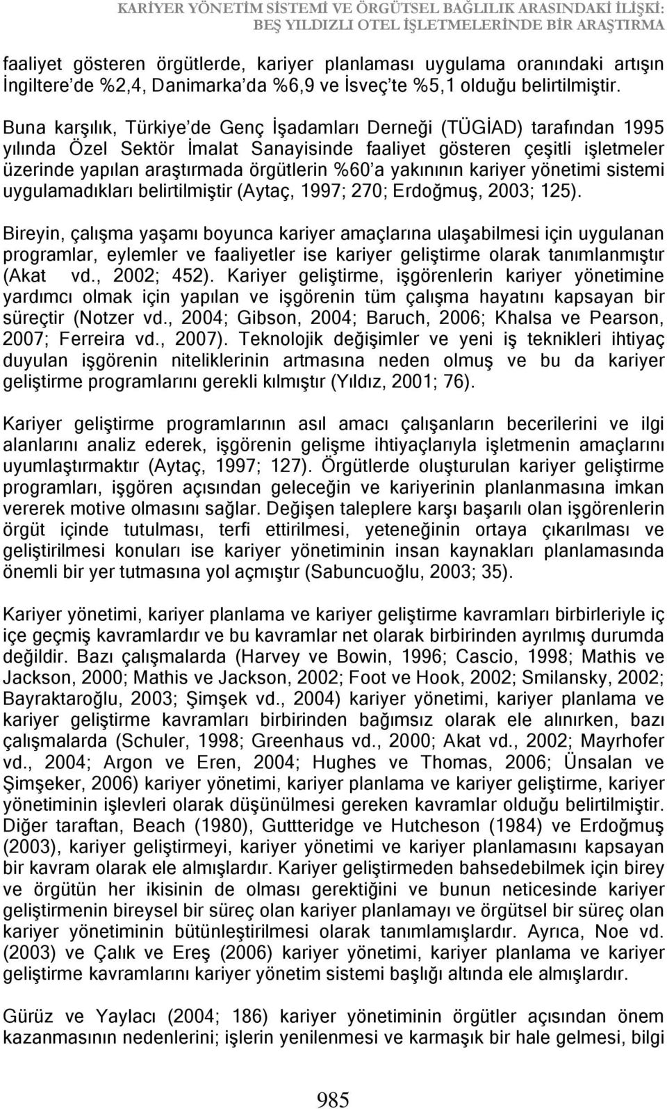 Buna karşılık, Türkiye de Genç İşadamları Derneği (TÜGİAD) tarafından 1995 yılında Özel Sektör İmalat Sanayisinde faaliyet gösteren çeşitli işletmeler üzerinde yapılan araştırmada örgütlerin %60 a