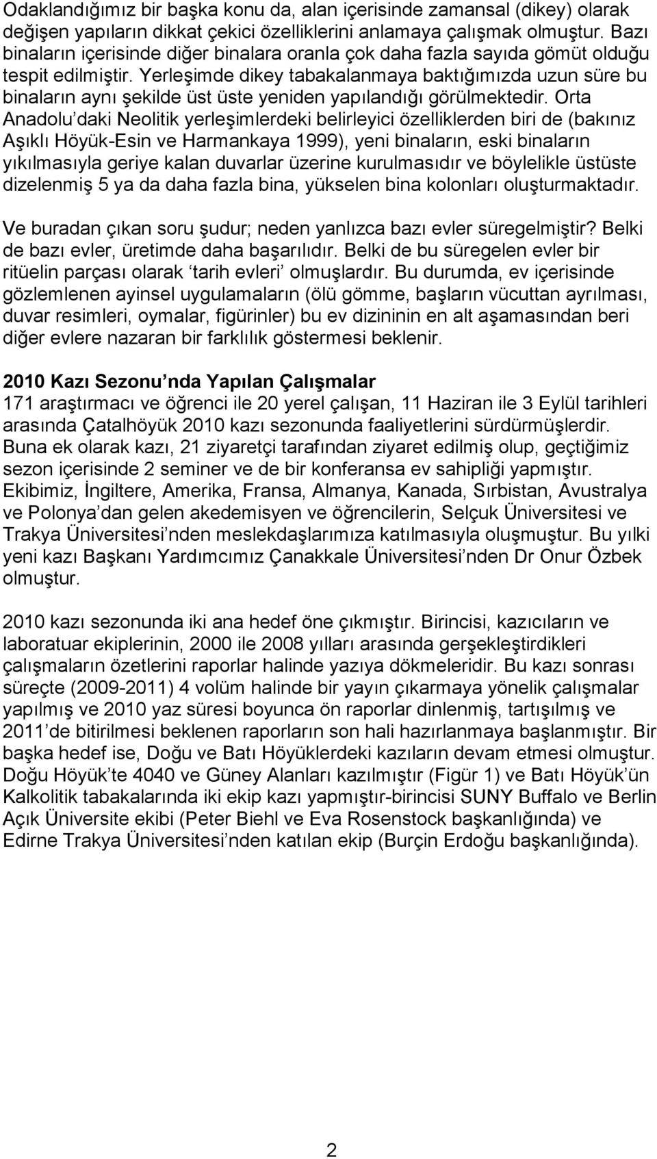 Yerleşimde dikey tabakalanmaya baktığımızda uzun süre bu binaların aynı şekilde üst üste yeniden yapılandığı görülmektedir.