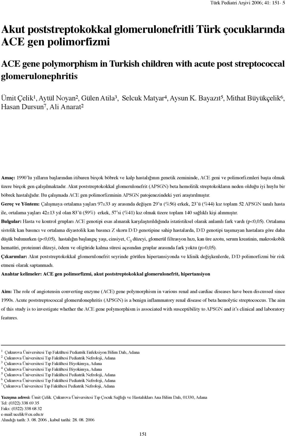 Bayazıt 5, Mithat Büyükçelik 6, Hasan Dursun 7, Ali Anarat 2 Amaç: 1990 lu yılların başlarından itibaren birçok böbrek ve kalp hastalığının genetik zemininde, ACE geni ve polimorfizmleri başta olmak