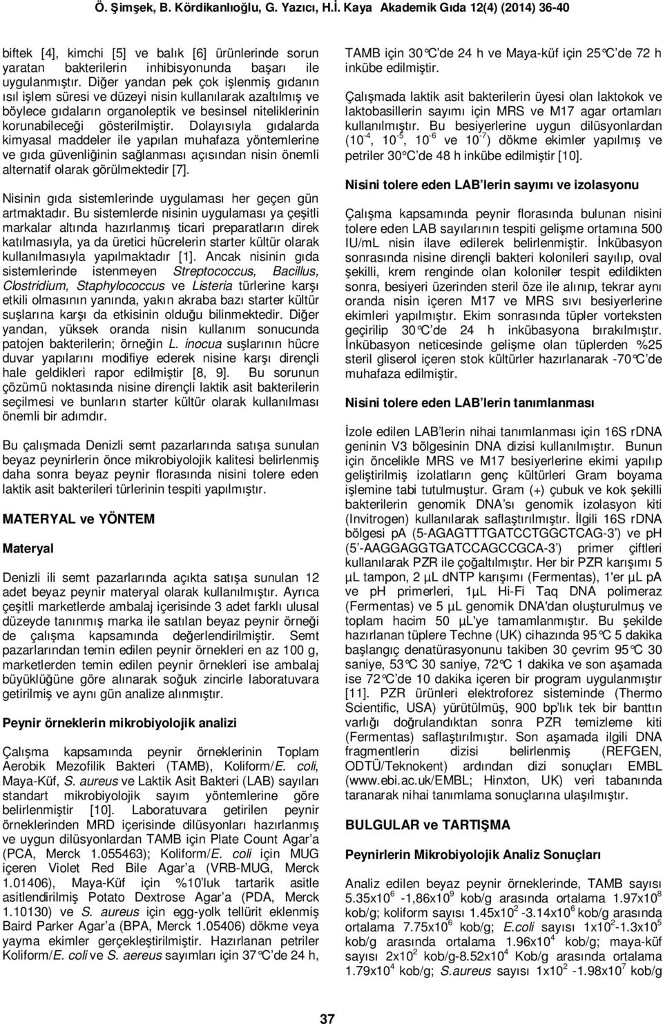 Dolayısıyla gıdalarda kimyasal maddeler ile yapılan muhafaza yöntemlerine ve gıda güvenliğinin sağlanması açısından nisin önemli alternatif olarak görülmektedir [7].