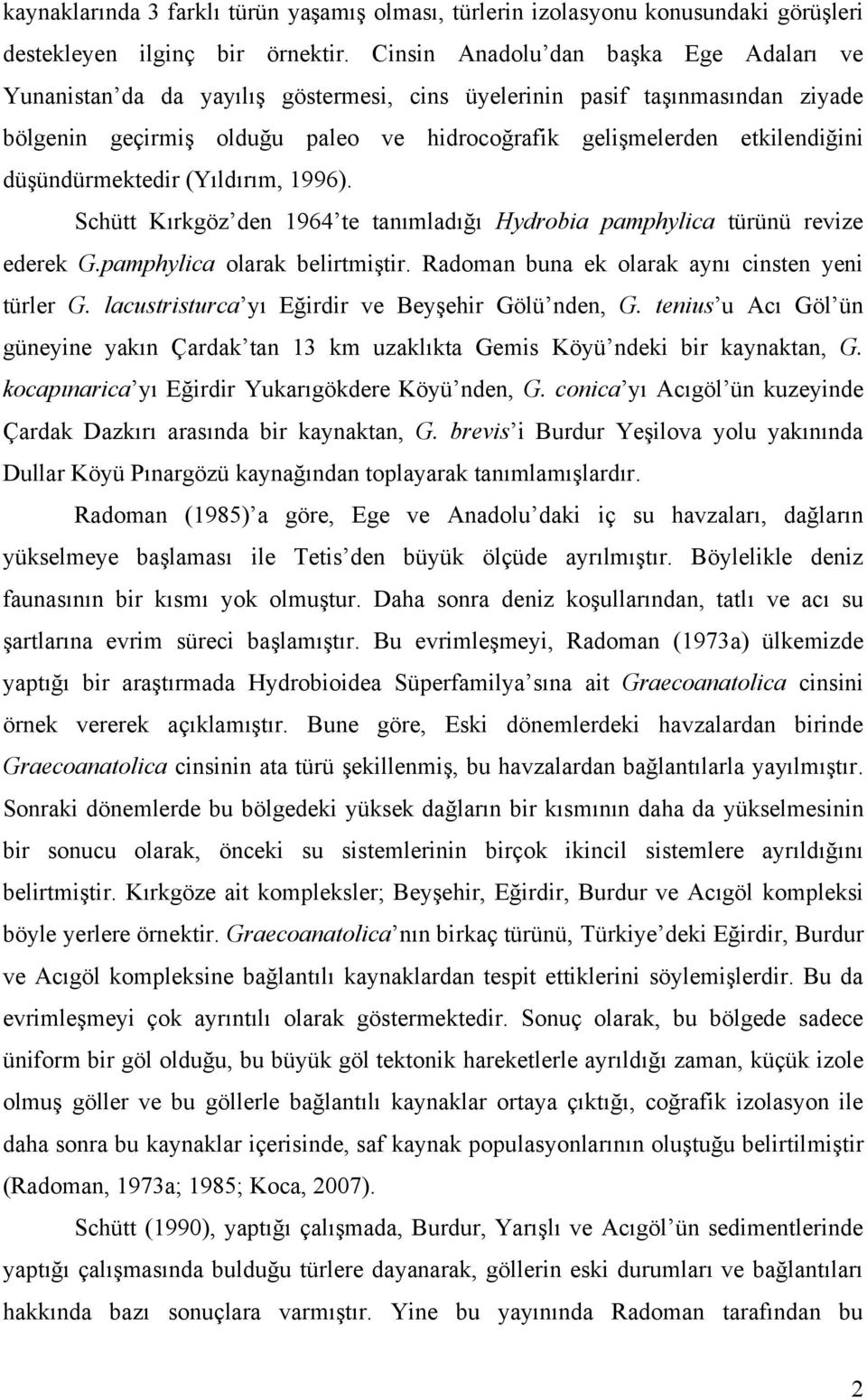 düşündürmektedir (Yıldırım, 1996). Schütt Kırkgöz den 1964 te tanımladığı Hydrobia pamphylica türünü revize ederek G.pamphylica olarak belirtmiştir. Radoman buna ek olarak aynı cinsten yeni türler G.