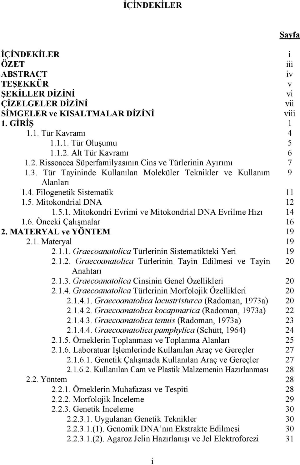 Mitokondrial DNA 12 1.5.1. Mitokondri Evrimi ve Mitokondrial DNA Evrilme Hızı 14 1.6. Önceki Çalışmalar 16 2. MATERYAL ve YÖNTEM 19 2.1. Materyal 19 2.1.1. Graecoanatolica Türlerinin Sistematikteki Yeri 19 2.