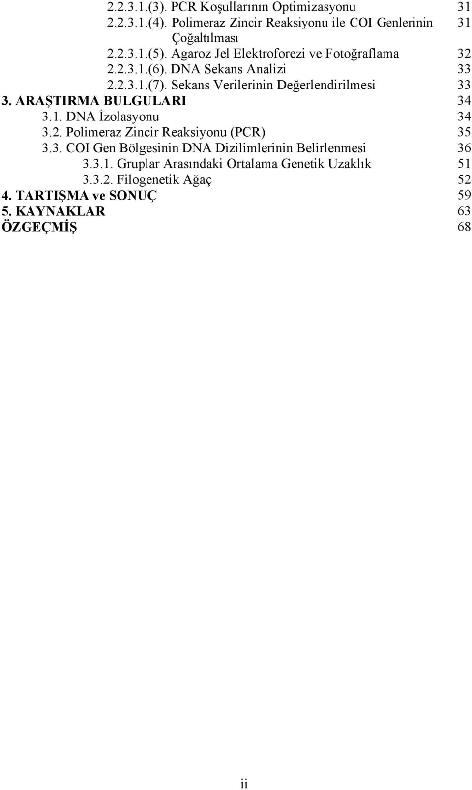 ARAŞTIRMA BULGULARI 34 3.1. DNA İzolasyonu 34 3.2. Polimeraz Zincir Reaksiyonu (PCR) 35 3.3. COI Gen Bölgesinin DNA Dizilimlerinin Belirlenmesi 36 3.