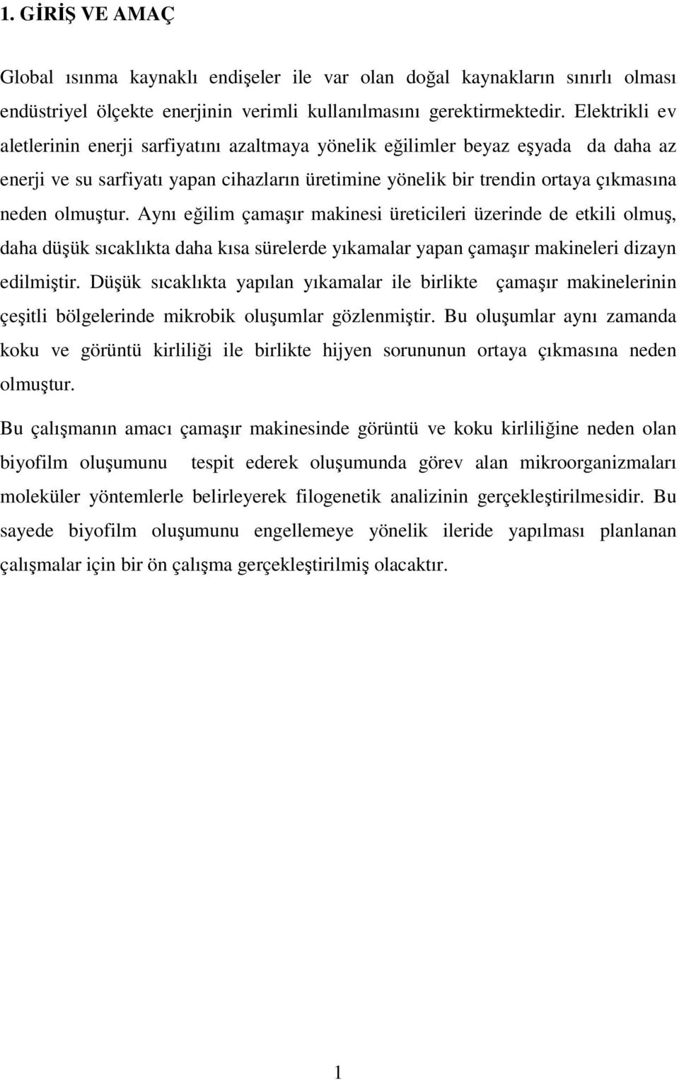 Aynı eğilim çamaşır makinesi üreticileri üzerinde de etkili olmuş, daha düşük sıcaklıkta daha kısa sürelerde yıkamalar yapan çamaşır makineleri dizayn edilmiştir.