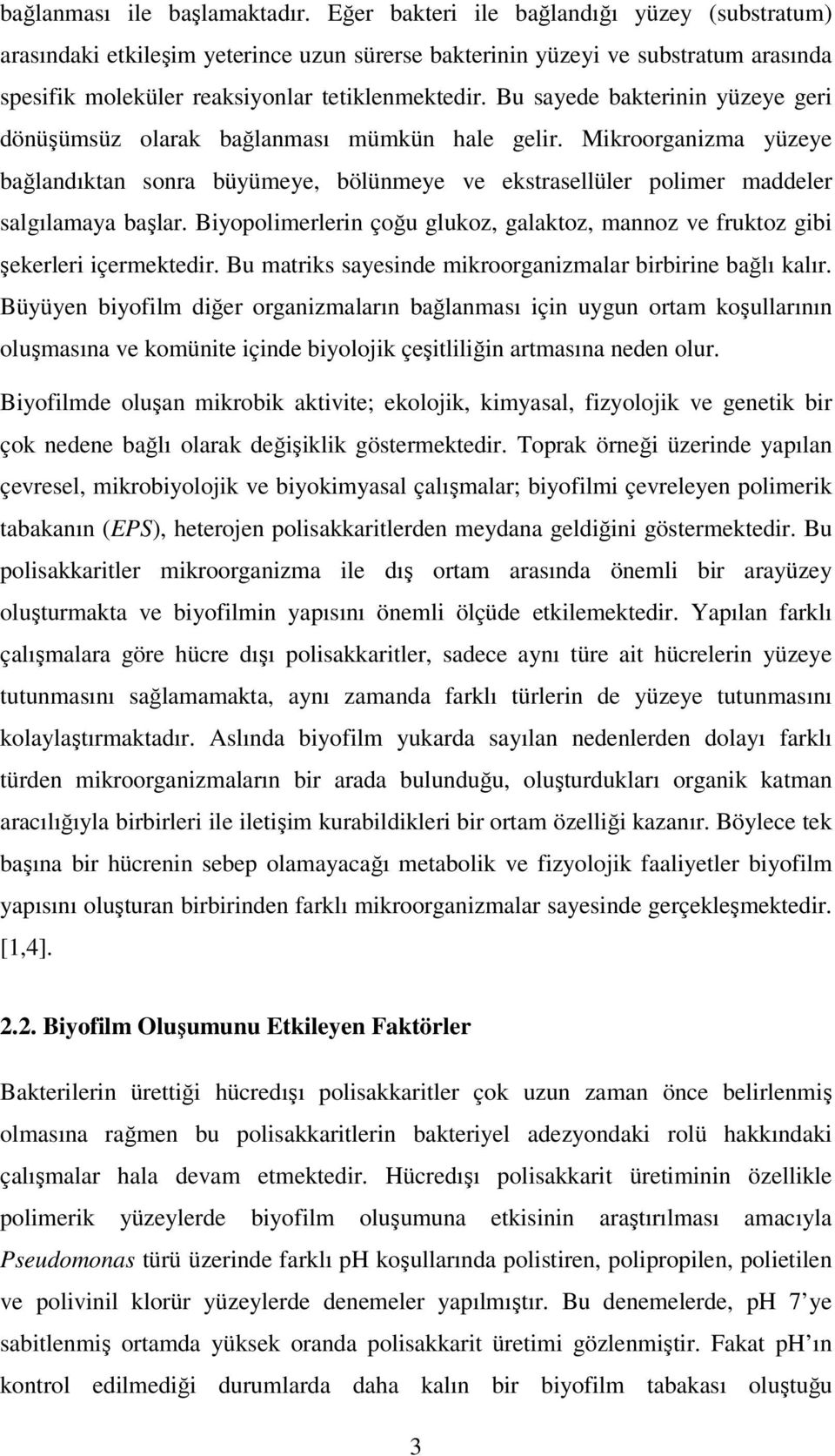 Bu sayede bakterinin yüzeye geri dönüşümsüz olarak bağlanması mümkün hale gelir. Mikroorganizma yüzeye bağlandıktan sonra büyümeye, bölünmeye ve ekstrasellüler polimer maddeler salgılamaya başlar.