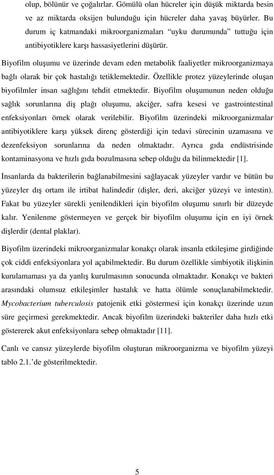 Biyofilm oluşumu ve üzerinde devam eden metabolik faaliyetler mikroorganizmaya bağlı olarak bir çok hastalığı tetiklemektedir.