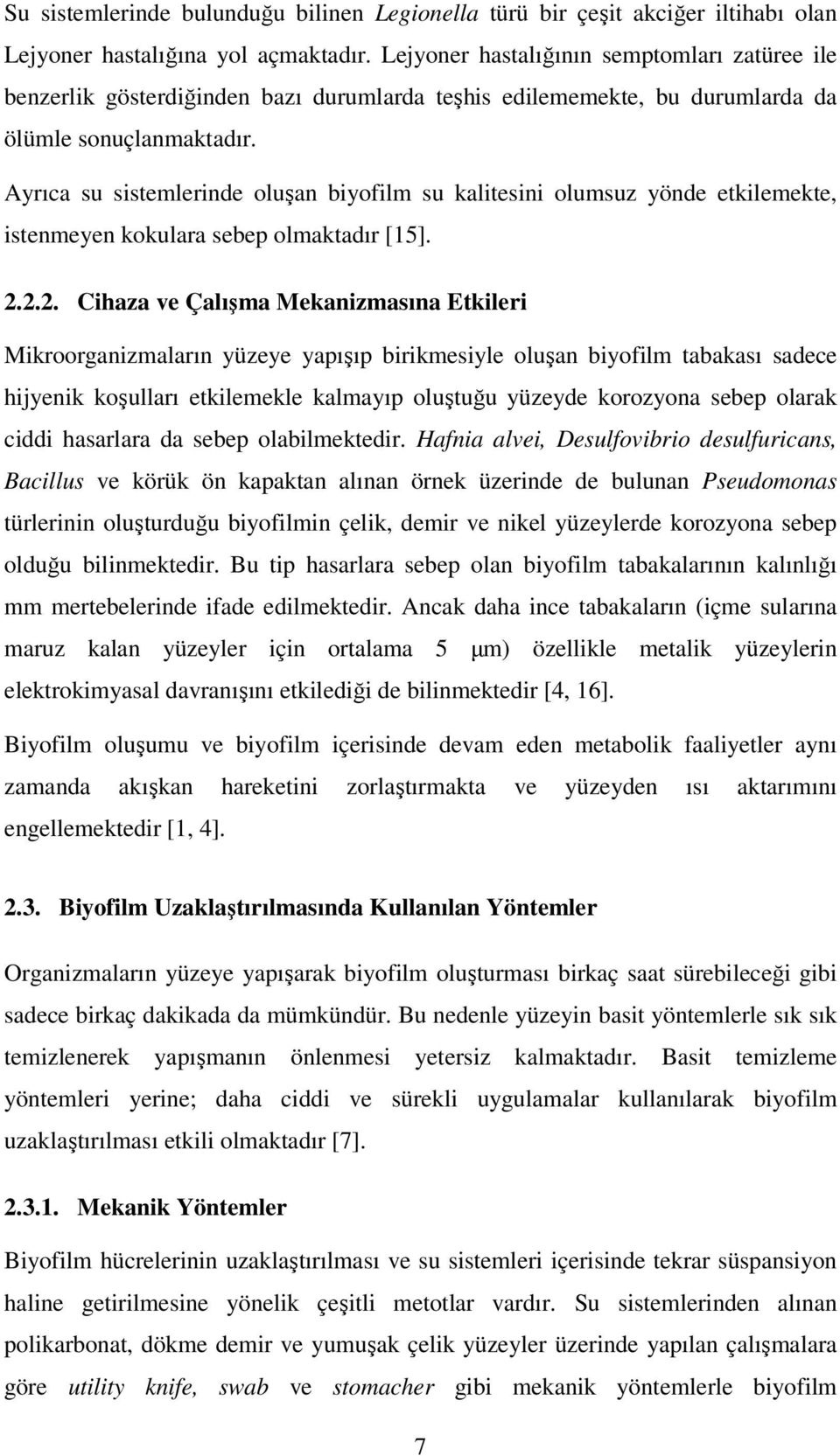 Ayrıca su sistemlerinde oluşan biyofilm su kalitesini olumsuz yönde etkilemekte, istenmeyen kokulara sebep olmaktadır [15]. 2.