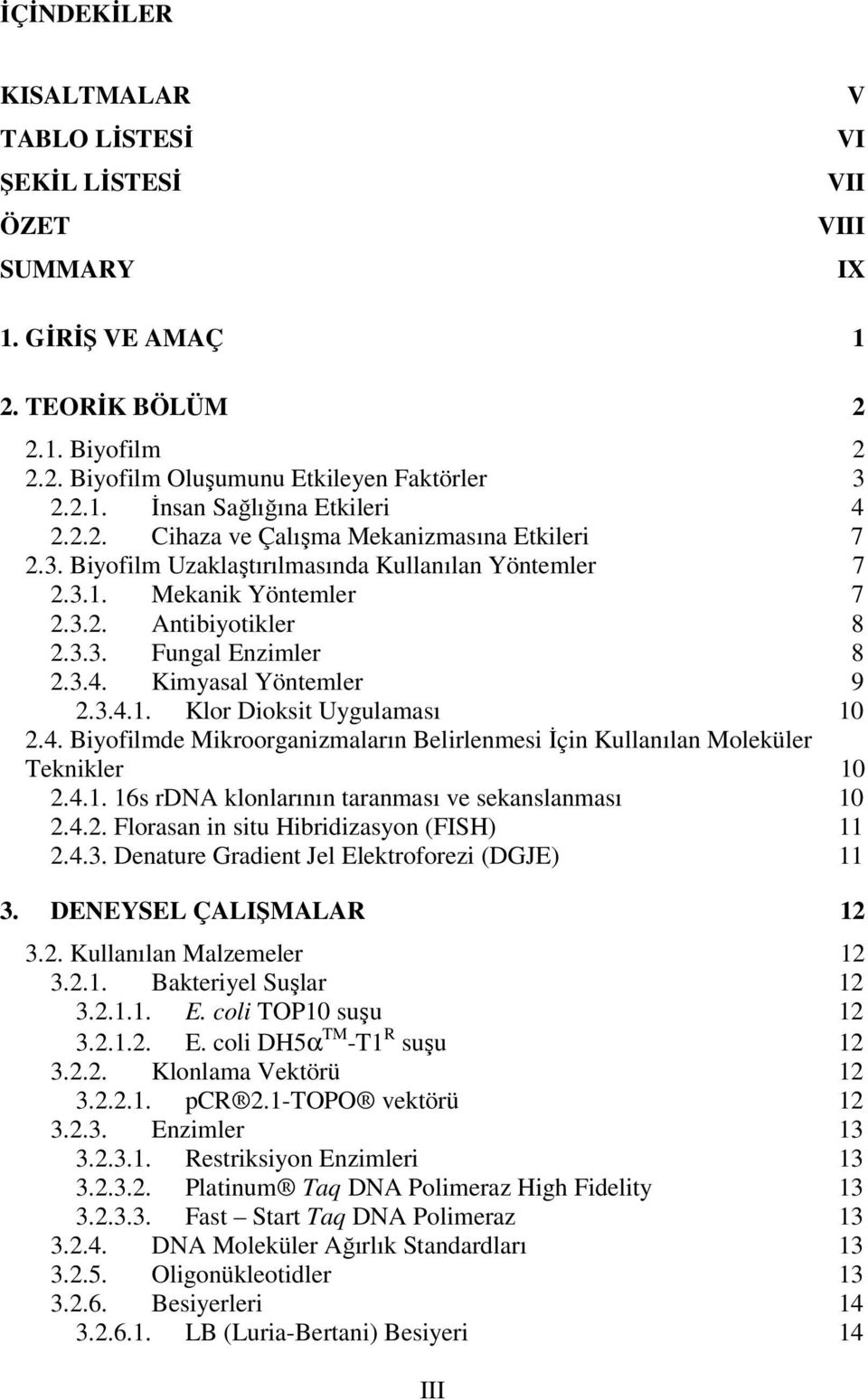 Kimyasal Yöntemler 9 2.3.4.1. Klor Dioksit Uygulaması 10 2.4. Biyofilmde Mikroorganizmaların Belirlenmesi İçin Kullanılan Moleküler Teknikler 10 2.4.1. 16s rdna klonlarının taranması ve sekanslanması 10 2.