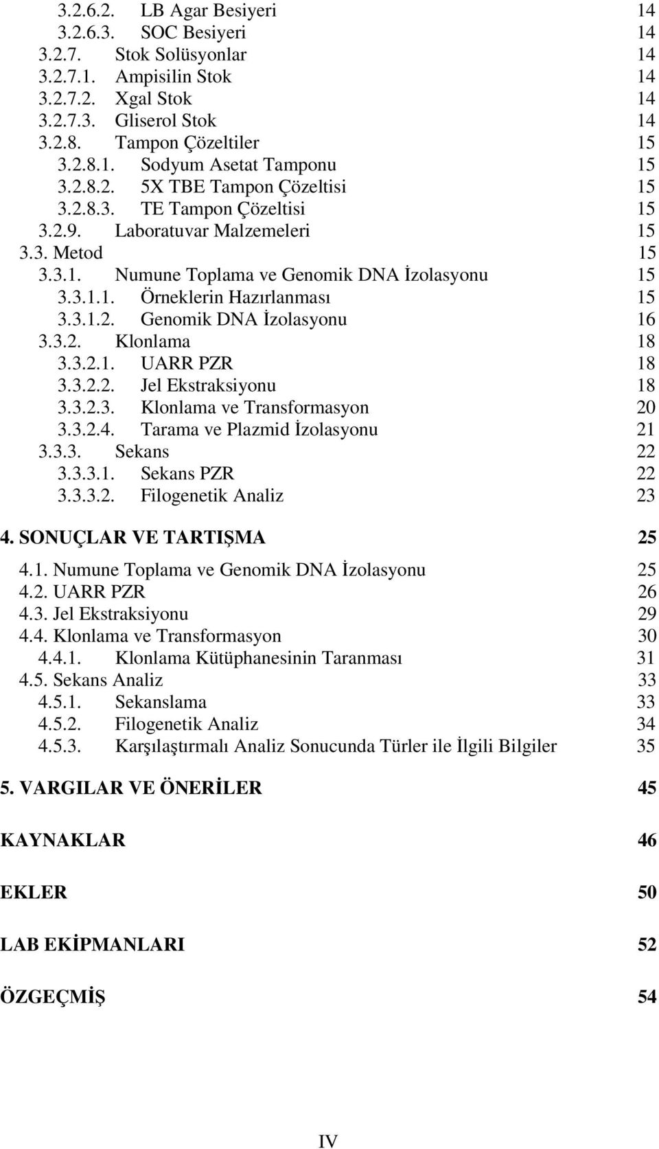 3.1.2. Genomik DNA İzolasyonu 16 3.3.2. Klonlama 18 3.3.2.1. UARR PZR 18 3.3.2.2. Jel Ekstraksiyonu 18 3.3.2.3. Klonlama ve Transformasyon 20 3.3.2.4. Tarama ve Plazmid İzolasyonu 21 3.3.3. Sekans 22 3.