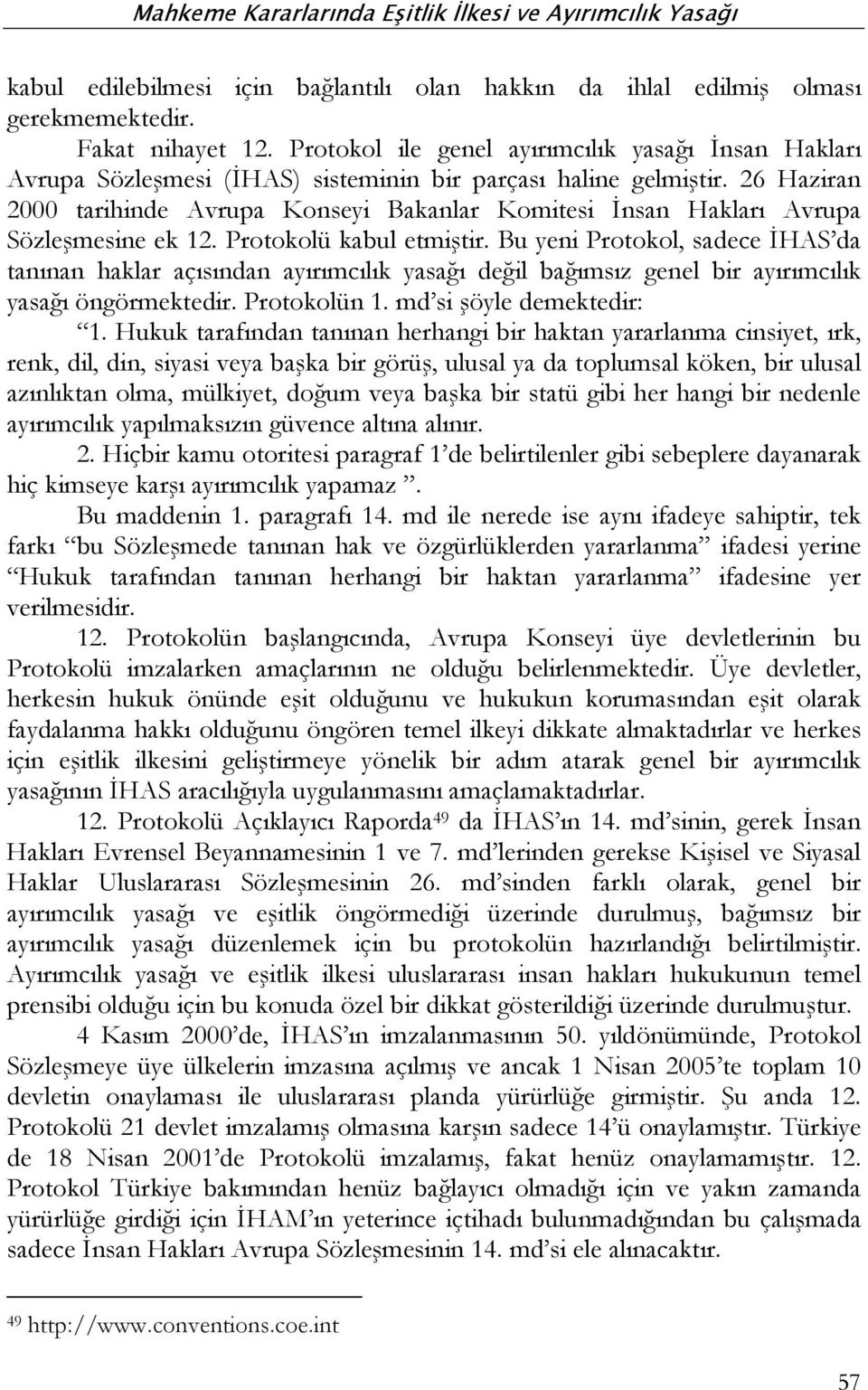 26 Haziran 2000 tarihinde Avrupa Konseyi Bakanlar Komitesi İnsan Hakları Avrupa Sözleşmesine ek 12. Protokolü kabul etmiştir.