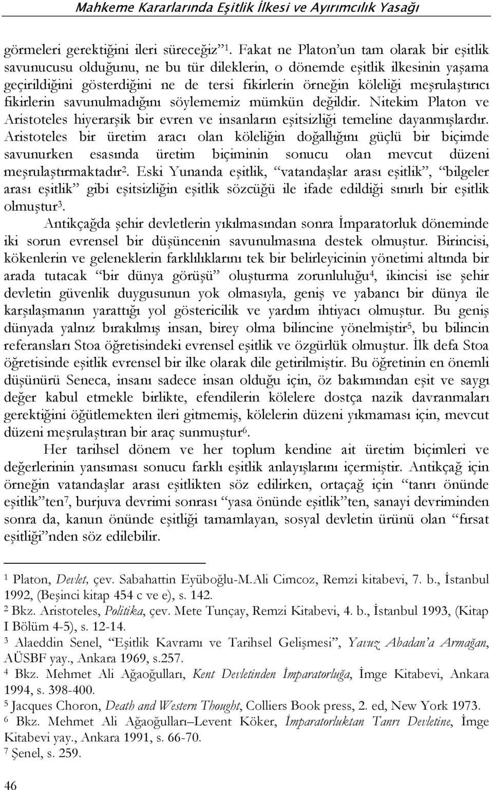 meşrulaştırıcı fikirlerin savunulmadığını söylememiz mümkün değildir. Nitekim Platon ve Aristoteles hiyerarşik bir evren ve insanların eşitsizliği temeline dayanmışlardır.