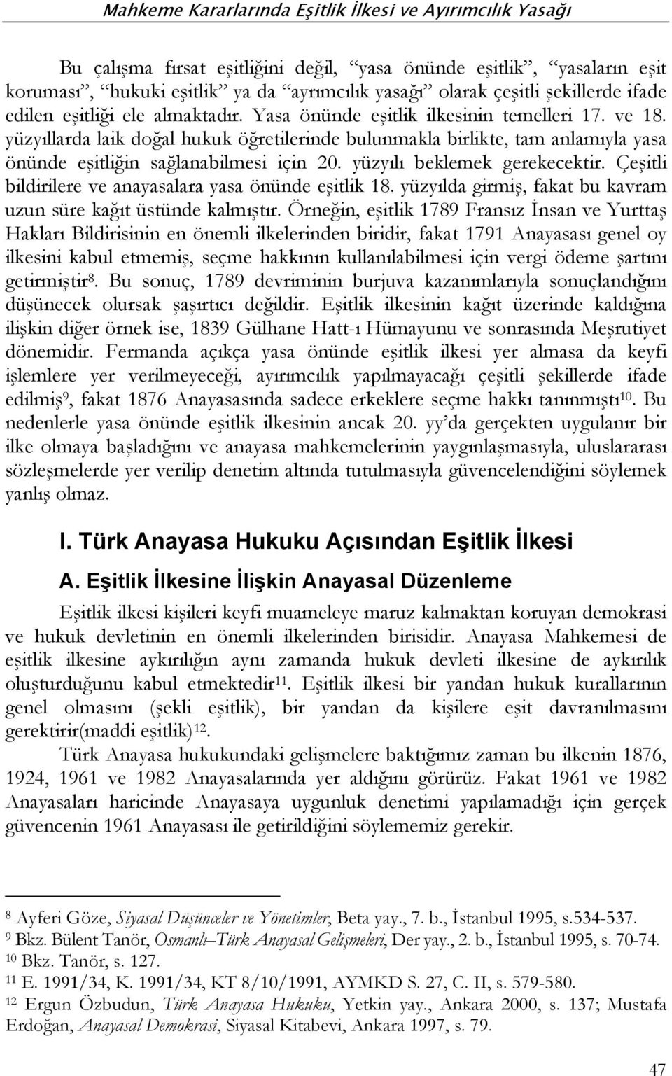 yüzyılı beklemek gerekecektir. Çeşitli bildirilere ve anayasalara yasa önünde eşitlik 18. yüzyılda girmiş, fakat bu kavram uzun süre kağıt üstünde kalmıştır.