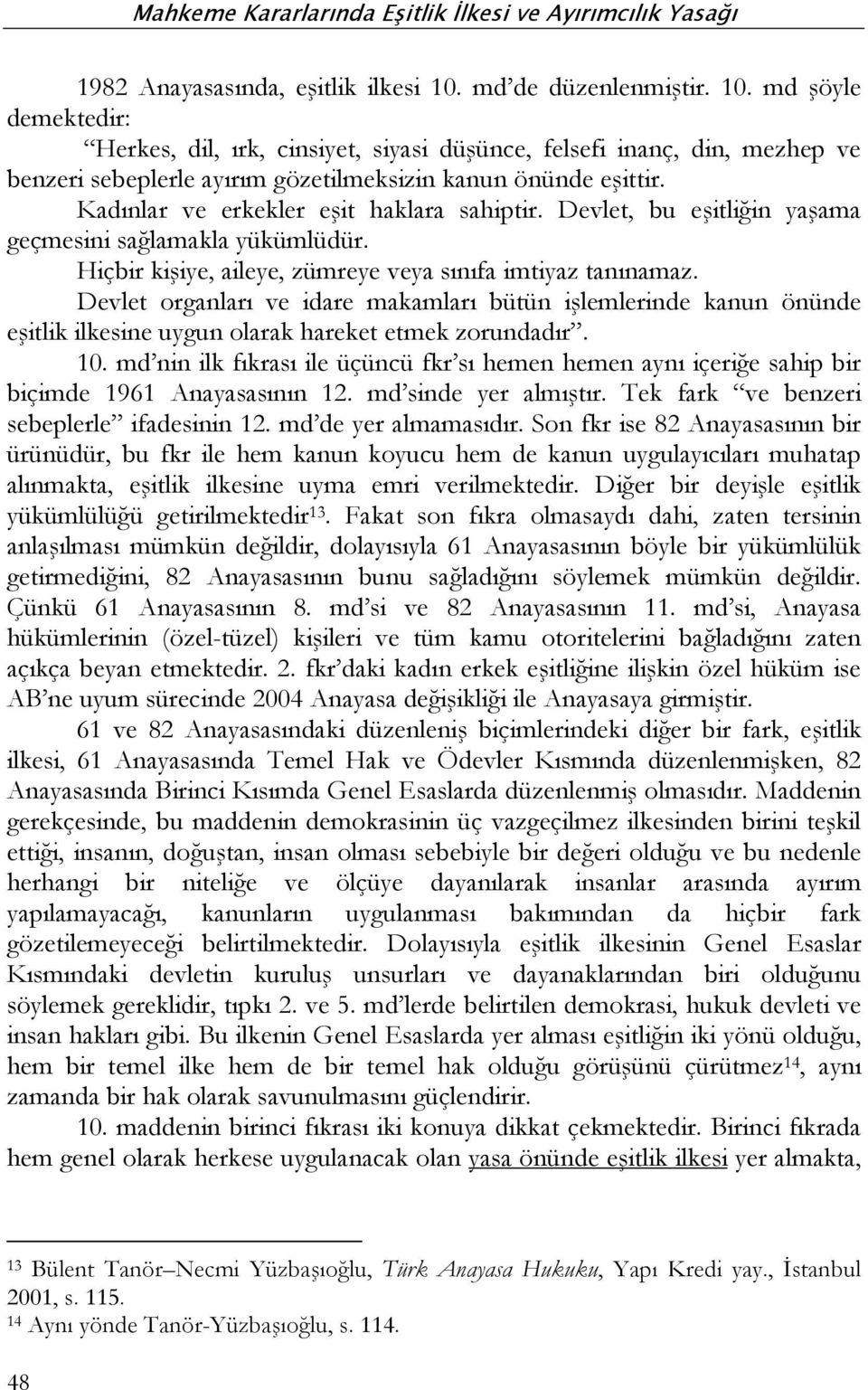 Devlet organları ve idare makamları bütün işlemlerinde kanun önünde eşitlik ilkesine uygun olarak hareket etmek zorundadır. 10.