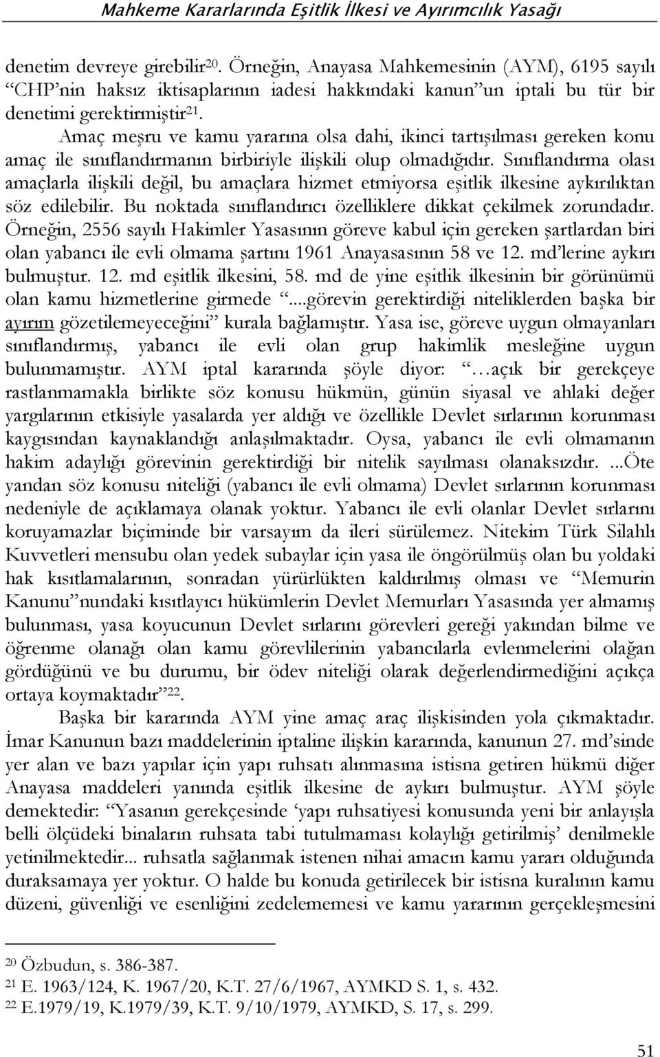 Sınıflandırma olası amaçlarla ilişkili değil, bu amaçlara hizmet etmiyorsa eşitlik ilkesine aykırılıktan söz edilebilir. Bu noktada sınıflandırıcı özelliklere dikkat çekilmek zorundadır.