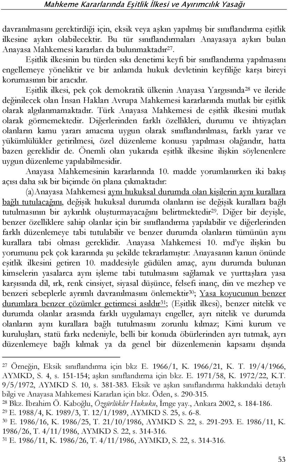 Eşitlik ilkesinin bu türden sıkı denetimi keyfi bir sınıflandırma yapılmasını engellemeye yöneliktir ve bir anlamda hukuk devletinin keyfiliğe karşı bireyi korumasının bir aracıdır.