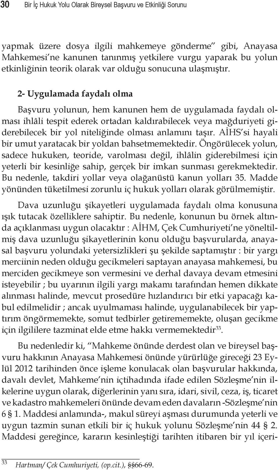 2- Uygulamada faydalı olma Başvuru yolunun, hem kanunen hem de uygulamada faydalı olması ihlâli tespit ederek ortadan kaldırabilecek veya mağduriyeti giderebilecek bir yol niteliğinde olması anlamını