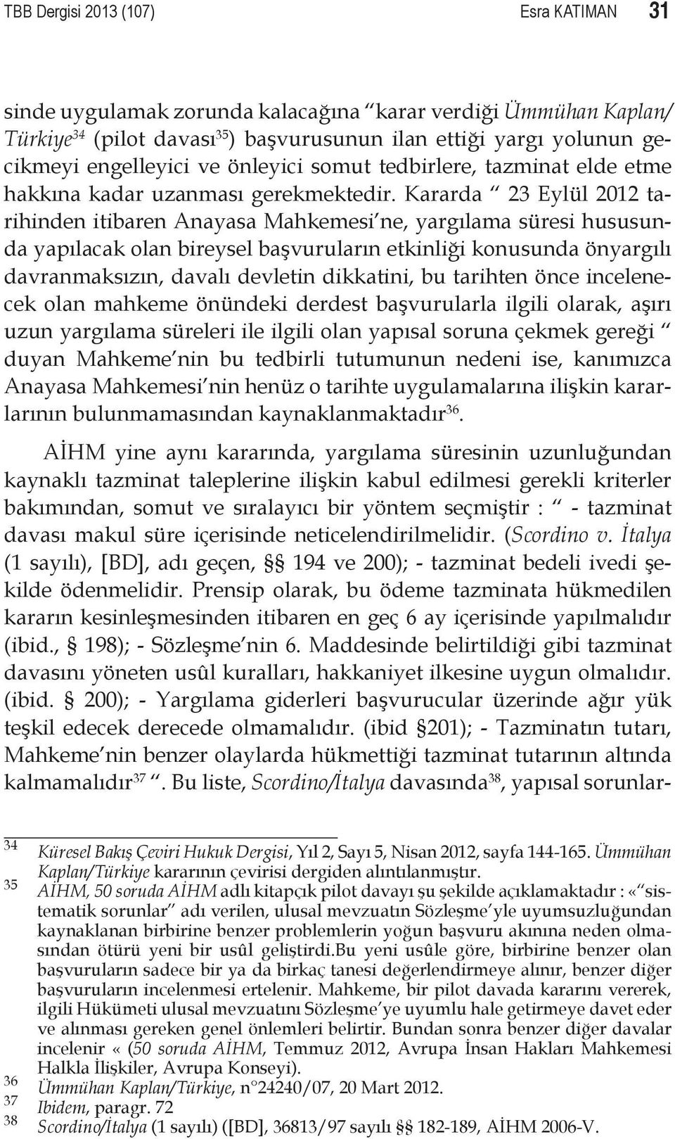 Kararda 23 Eylül 2012 tarihinden itibaren Anayasa Mahkemesi ne, yargılama süresi hususunda yapılacak olan bireysel başvuruların etkinliği konusunda önyargılı davranmaksızın, davalı devletin