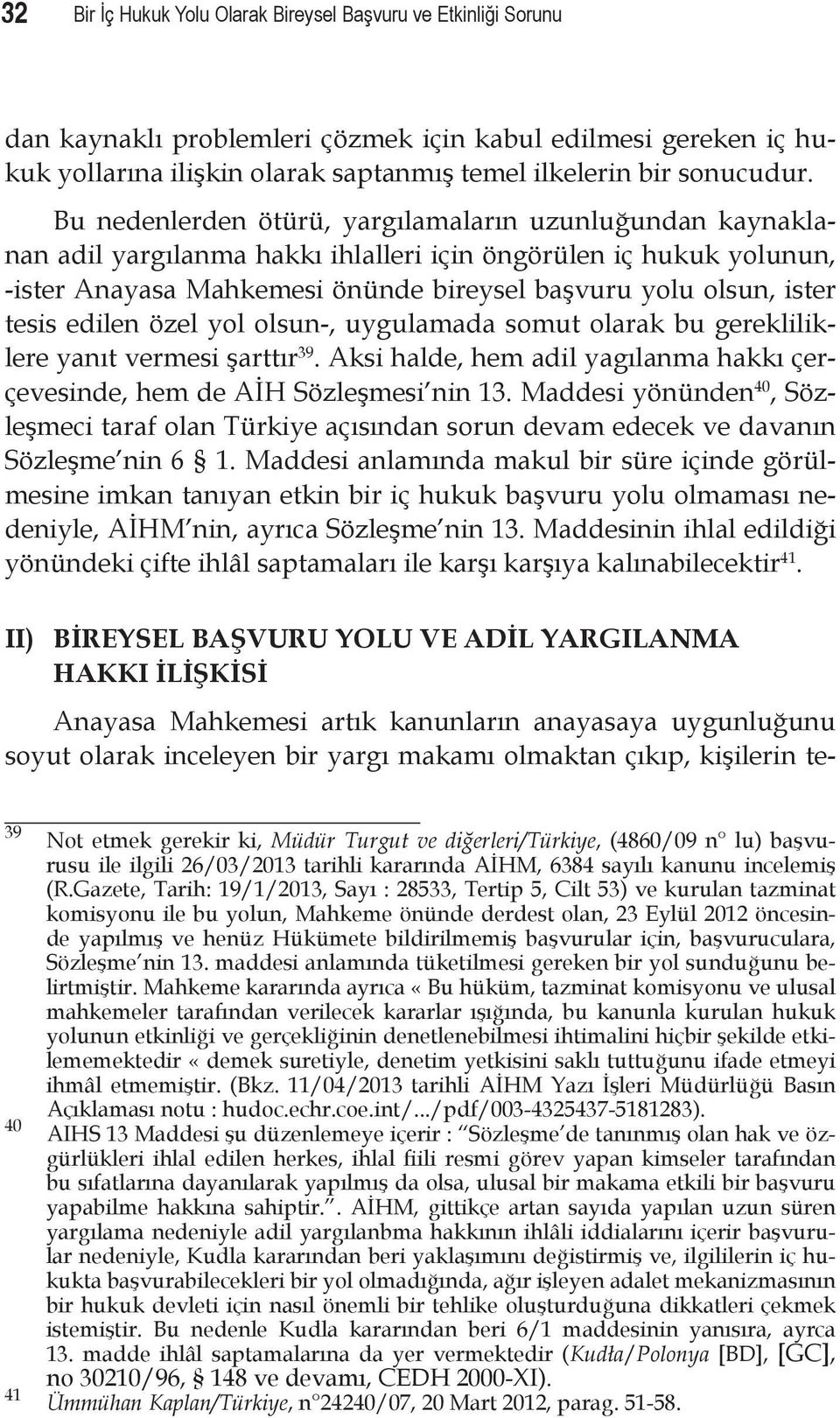 edilen özel yol olsun-, uygulamada somut olarak bu gerekliliklere yanıt vermesi şarttır 39. Aksi halde, hem adil yagılanma hakkı çerçevesinde, hem de AİH Sözleşmesi nin 13.