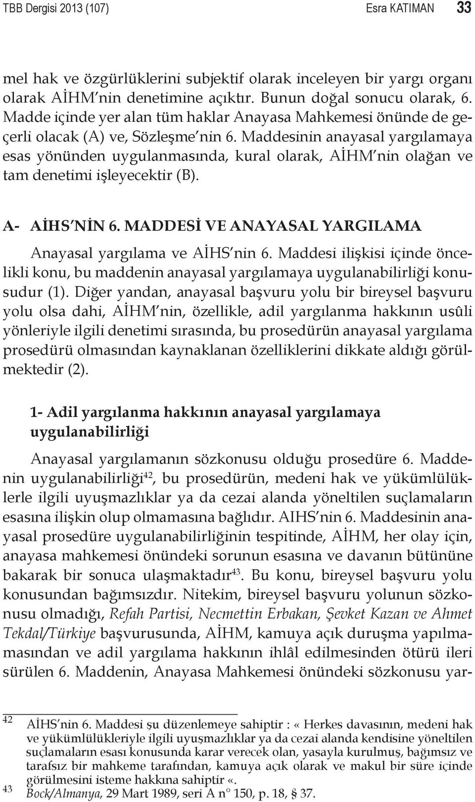 Maddesinin anayasal yargılamaya esas yönünden uygulanmasında, kural olarak, AİHM nin olağan ve tam denetimi işleyecektir (B). A- AİHS NİN 6.