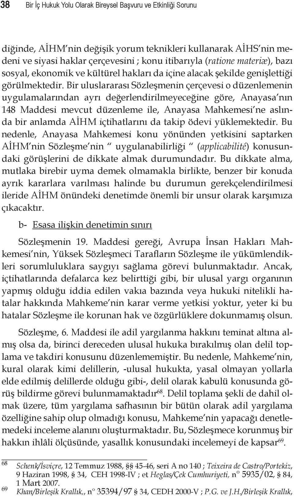 Bir uluslararası Sözleşmenin çerçevesi o düzenlemenin uygulamalarından ayrı değerlendirilmeyeceğine göre, Anayasa nın 148 Maddesi mevcut düzenleme ile, Anayasa Mahkemesi ne aslında bir anlamda AİHM