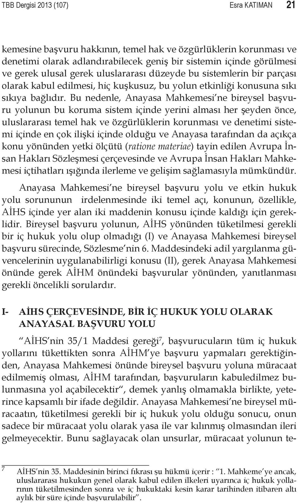 Bu nedenle, Anayasa Mahkemesi ne bireysel başvuru yolunun bu koruma sistem içinde yerini alması her şeyden önce, uluslararası temel hak ve özgürlüklerin korunması ve denetimi sistemi içinde en çok