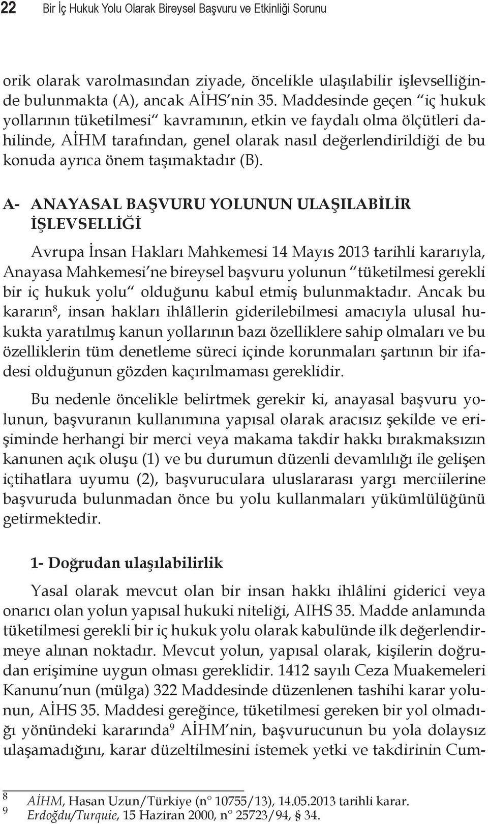 A- ANAYASAL BAŞVURU YOLUNUN ULAŞILABİLİR İŞLEVSELLİĞİ Avrupa İnsan Hakları Mahkemesi 14 Mayıs 2013 tarihli kararıyla, Anayasa Mahkemesi ne bireysel başvuru yolunun tüketilmesi gerekli bir iç hukuk