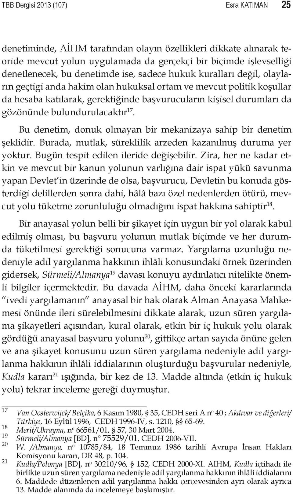 bulundurulacaktır 17. Bu denetim, donuk olmayan bir mekanizaya sahip bir denetim şeklidir. Burada, mutlak, süreklilik arzeden kazanılmış duruma yer yoktur. Bugün tespit edilen ileride değişebilir.