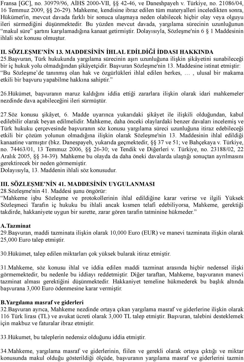 Bu yüzden mevcut davada, yargılama sürecinin uzunluğunun makul süre şartını karşılamadığına kanaat getirmiştir. Dolayısıyla, Sözleşme'nin 6 1 Maddesinin ihlali söz konusu olmuştur. II.