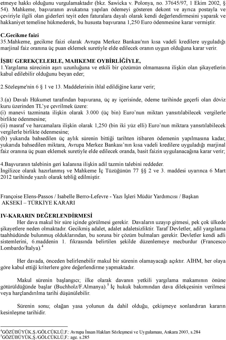 temeline hükmederek, bu hususta başvurana 1,250 Euro ödenmesine karar vermiştir. C.Gecikme faizi 35.