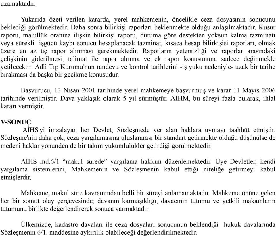 üzere en az üç rapor alınması gerekmektedir. Raporların yetersizliği ve raporlar arasındaki çelişkinin giderilmesi, talimat ile rapor alınma ve ek rapor konusununa sadece değinmekle yetilecektir.