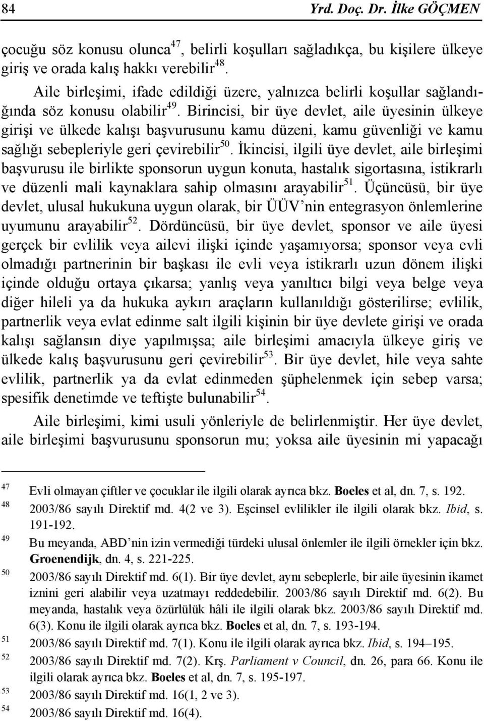 Birincisi, bir üye devlet, aile üyesinin ülkeye girişi ve ülkede kalışı başvurusunu kamu düzeni, kamu güvenliği ve kamu sağlığı sebepleriyle geri çevirebilir 50.