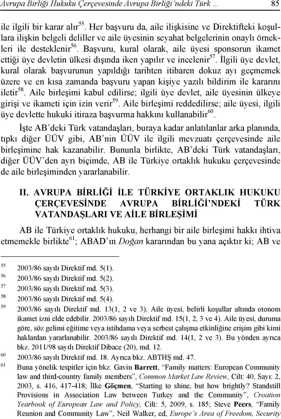 Başvuru, kural olarak, aile üyesi sponsorun ikamet ettiği üye devletin ülkesi dışında iken yapılır ve incelenir 57.