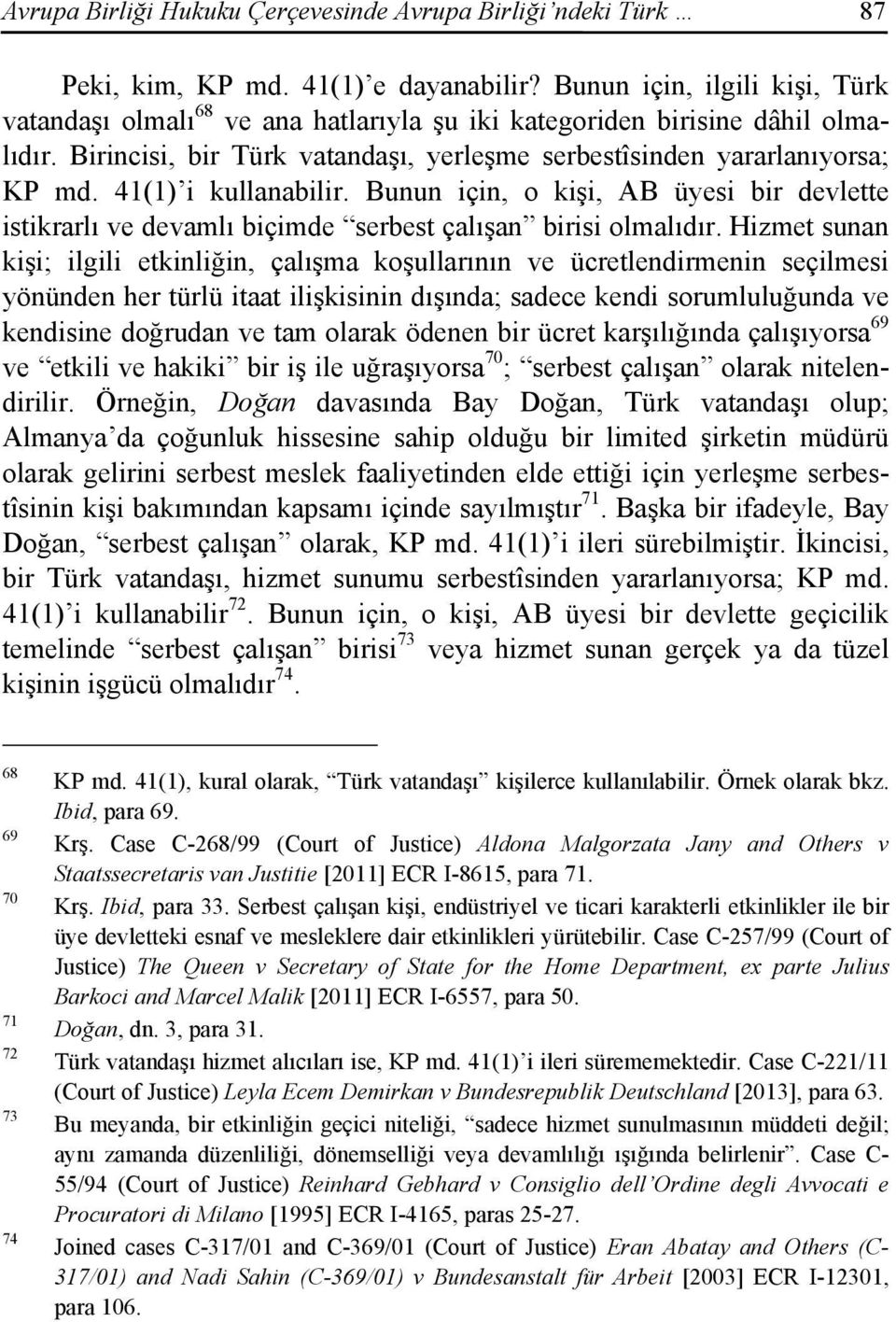 41(1) i kullanabilir. Bunun için, o kişi, AB üyesi bir devlette istikrarlı ve devamlı biçimde serbest çalışan birisi olmalıdır.