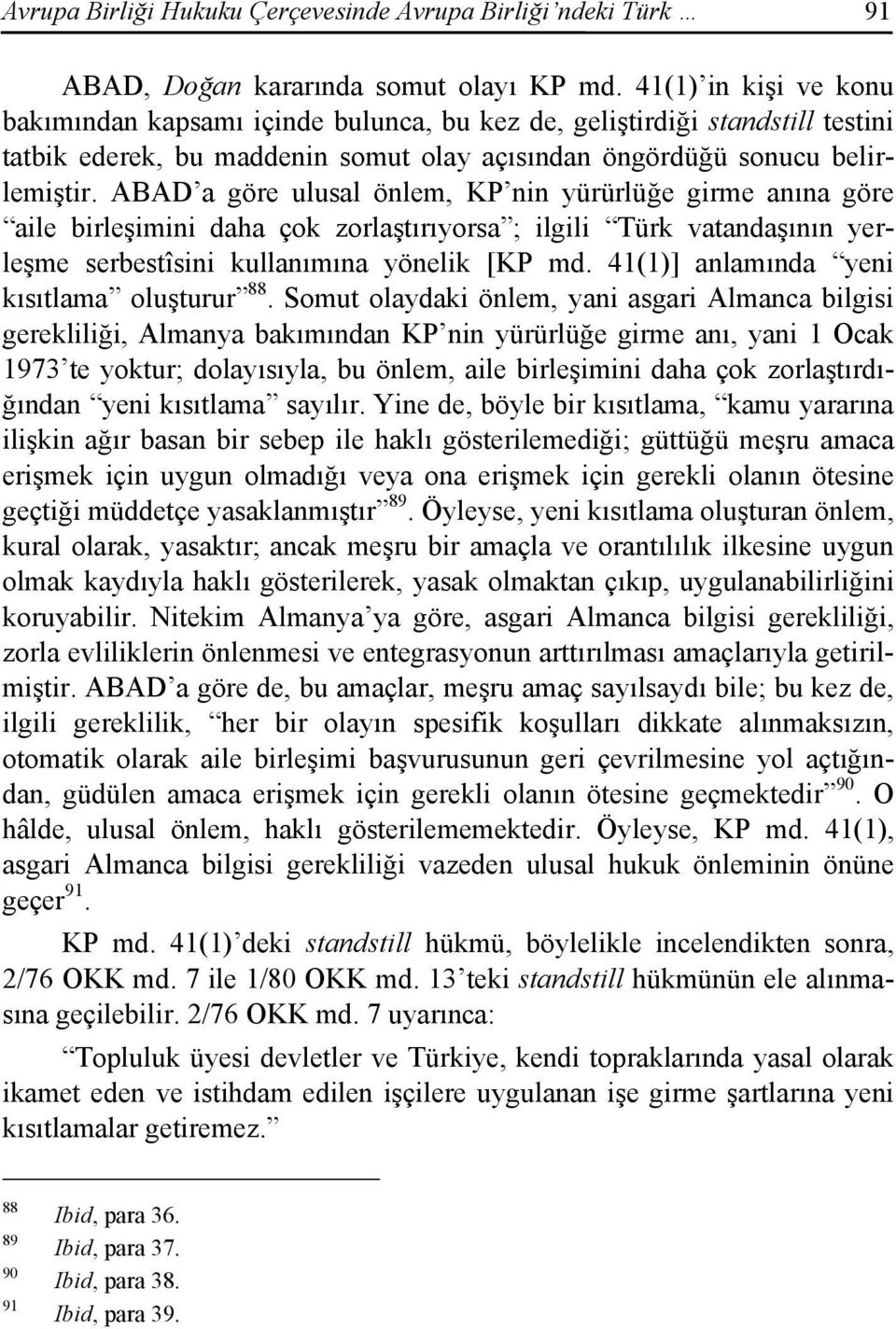 ABAD a göre ulusal önlem, KP nin yürürlüğe girme anına göre aile birleşimini daha çok zorlaştırıyorsa ; ilgili Türk vatandaşının yerleşme serbestîsini kullanımına yönelik [KP md.