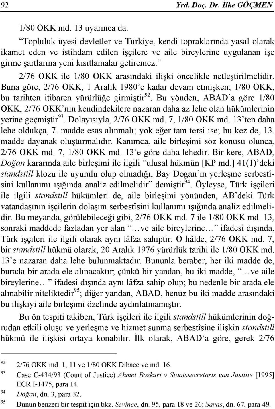 getiremez. 2/76 OKK ile 1/80 OKK arasındaki ilişki öncelikle netleştirilmelidir. Buna göre, 2/76 OKK, 1 Aralık 1980 e kadar devam etmişken; 1/80 OKK, bu tarihten itibaren yürürlüğe girmiştir 92.