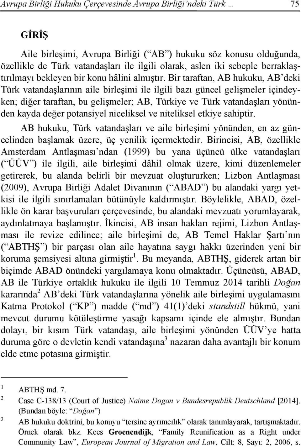 Bir taraftan, AB hukuku, AB deki Türk vatandaşlarının aile birleşimi ile ilgili bazı güncel gelişmeler içindeyken; diğer taraftan, bu gelişmeler; AB, Türkiye ve Türk vatandaşları yönünden kayda değer