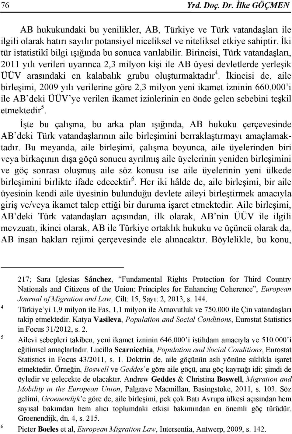 Birincisi, Türk vatandaşları, 2011 yılı verileri uyarınca 2,3 milyon kişi ile AB üyesi devletlerde yerleşik ÜÜV arasındaki en kalabalık grubu oluşturmaktadır 4.