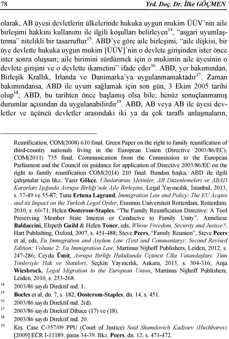 ABD ye göre aile birleşimi, aile ilişkisi, bir üye devlette hukuka uygun mukim [ÜÜV] nin o devlete girişinden ister önce ister sonra oluşsun; aile birimini sürdürmek için o mukimin aile üyesinin o