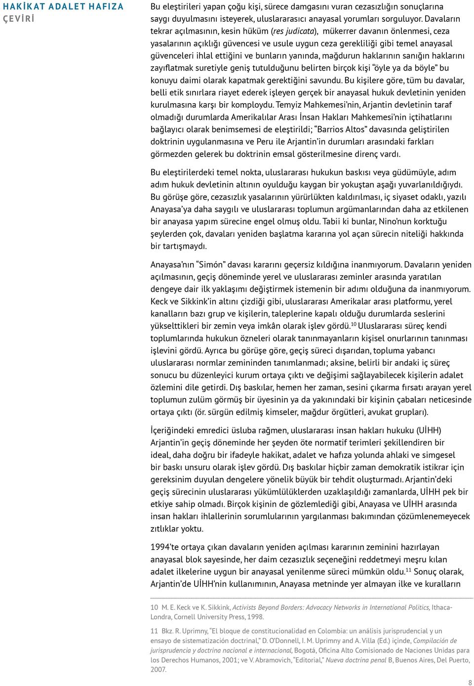 ettiğini ve bunların yanında, mağdurun haklarının sanığın haklarını zayıflatmak suretiyle geniş tutulduğunu belirten birçok kişi öyle ya da böyle bu konuyu daimi olarak kapatmak gerektiğini savundu.